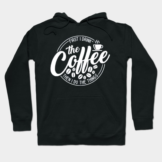 First I Drink The Coffee Then I Do The Things , coffee, cute, funny Hoodie by creativitythings 